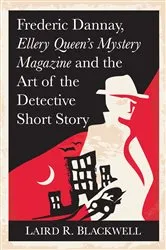 Book cover of Frederic Dannay, Ellery Queen's Mystery Magazine and the Art of the Detective Short Story by Laird R. Blackwell
