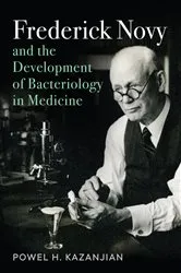 Book cover of Frederick Novy and the Development of Bacteriology in Medicine by Powel H. Kazanjian