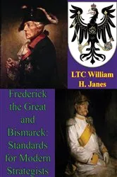 Book cover of Frederick The Great And Bismarck: Standards For Modern Strategists by Unknown