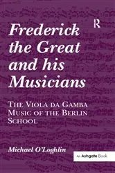 Book cover of Frederick the Great and his Musicians: The Viola da Gamba Music of the Berlin School by Michael O'Loghlin