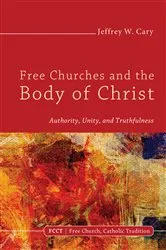 Book cover of Free Churches and the Body of Christ by Jeffrey W. Cary