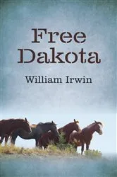 Book cover of Free Dakota by William Irwin