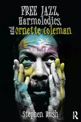 Book cover of Free Jazz, Harmolodics, and Ornette Coleman by Stephen Rush