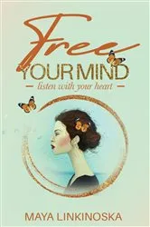 Book cover of Free Your Mind, Listen with Your Heart by Maya Linkinoska