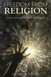 Book cover of Freedom From Religion Finding Jesus in the Web of Religiosity by Dr. Marcus D. Noble