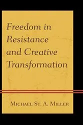Book cover of Freedom in Resistance and Creative Transformation by Michael St. A. Miller