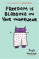 Book cover of Freedom Is Blogging in Your Underwear by Hugh MacLeod