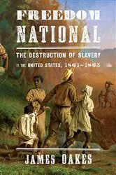 Book cover of Freedom National: The Destruction of Slavery in the United States, 1861-1865 by James Oakes