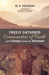 Book cover of Freely Gathered Communities of Faith and the Changes between the Testaments by M. A. Erickson