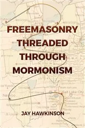 Book cover of Freemasonry Threaded Through Mormonism by Jay Hawkinson