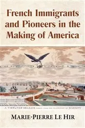 Book cover of French Immigrants and Pioneers in the Making of America by Marie-Pierre Le Hir