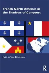 Book cover of French North America in the Shadows of Conquest by Ryan André Brasseaux