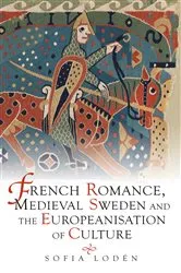 Book cover of French Romance, Medieval Sweden and the Europeanisation of Culture by Sofia Lodén