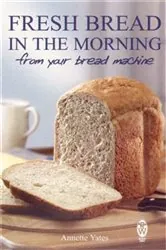 Book cover of Fresh Bread in the Morning (From Your Bread Machine) by Annette Yates