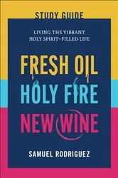 Book cover of Fresh Oil, Holy Fire, New Wine Study Guide by Samuel Rodriguez