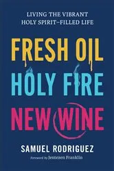 Book cover of Fresh Oil, Holy Fire, New Wine by Samuel Rodriguez