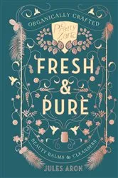 Book cover of Fresh & Pure: Organically Crafted Beauty Balms & Cleansers (Pretty Zen) by Jules Aron