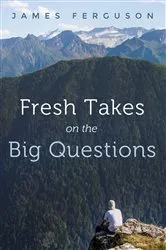 Book cover of Fresh Takes on the Big Questions by James Ferguson