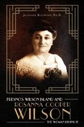 Book cover of Fresno's Wilson Island and Rosanna Cooper Wilson, the Woman Behind It by Jeannine Raymond Ph.D.