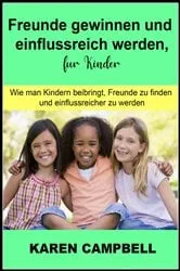 Book cover of Freunde gewinnen und einflussreich werden, für Kinder by Karen Campbell