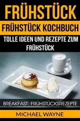 Book cover of Frühstück: Frühstück Kochbuch: Tolle Ideen und Rezepte zum Frühstück (Breakfast: Frühstücksrezepte) by Michael Wayne