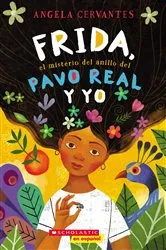 Book cover of Frida, el misterio del anillo del pavo real y yo (Me, Frida, and the Secret of the Peacock Ring) by Angela Cervantes