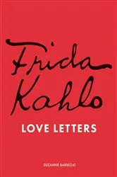 Book cover of Frida Kahlo's Love Letters by Suzanne Barbezat