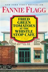 Book cover of Fried Green Tomatoes at the Whistle Stop Cafe by Fannie Flagg