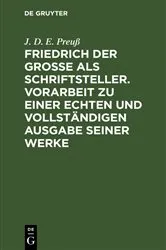 Book cover of Friedrich der Große als Schriftsteller. Vorarbeit zu einer echten und vollständigen Ausgabe seiner Werke by J. D. E. Preuß