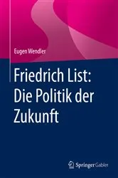 Book cover of Friedrich List: Die Politik der Zukunft by Eugen Wendler