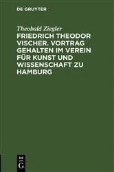 Book cover of Friedrich Theodor Vischer. Vortrag gehalten im Verein für Kunst und Wissenschaft zu Hamburg by Theobald Ziegler