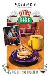 Book cover of Friends: The Official Central Perk Cookbook by Kara Mickelson