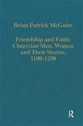 Book cover of Friendship and Faith: Cistercian Men, Women, and Their Stories, 1100-1250 by Brian Patrick McGuire