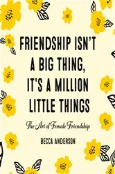 Book cover of Friendship Isn't a Big Thing, It's a Million Little Things by Becca Anderson