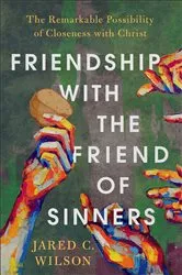 Book cover of Friendship with the Friend of Sinners by Jared C. Wilson