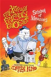 Book cover of Frightfully Friendly Ghosties: School of Meanies by Daren King