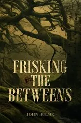 Book cover of Frisking the Betweens by John Hulme