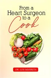 Book cover of From A Heart Surgeon To A Cook by Dr. Luis Mispireta