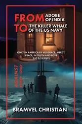 Book cover of From Adobe of India to the Killer Whale of the US Navy by Bramvel Christian