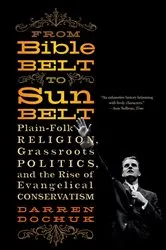 Book cover of From Bible Belt to Sunbelt: Plain-Folk Religion, Grassroots Politics, and the Rise of Evangelical Conservatism by Darren Dochuk