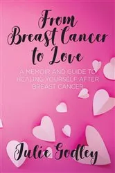 Book cover of From Breast Cancer to Love by Julie Godley