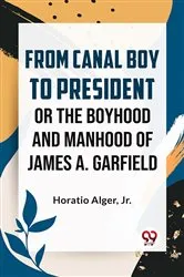Book cover of From Canal Boy To President Or The Boyhood And Manhood Of James A. Garfield by Unknown