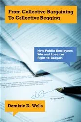 Book cover of From Collective Bargaining to Collective Begging by Dominic D. Wells