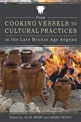 Book cover of From Cooking Vessels to Cultural Practices in the Late Bronze Age Aegean by Julie Hruby