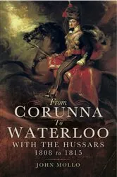 Book cover of From Corunna to Waterloo: With the Hussars 1808 to 1815 by John Mollo