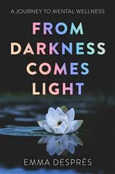 Book cover of From Darkness Comes Light - A Journey To Mental Wellness by Unknown
