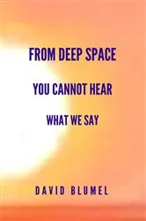 Book cover of From Deep Space You Cannot Hear What We Say by David Blumel