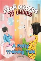 Book cover of From Diapers To Undies - A Potty Training Tale by Ms Dimple Dang