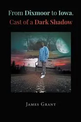 Book cover of From Dixmoor to Iowa. Cast of a dark shadow by James Grant