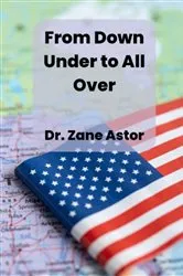 Book cover of From Down Under to All Over by Dr. Zane Astor